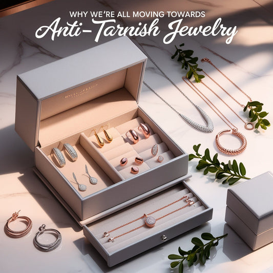 Why We’re All Moving Towards Anti-Tarnish Jewelry